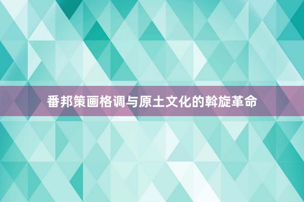 番邦策画格调与原土文化的斡旋革命